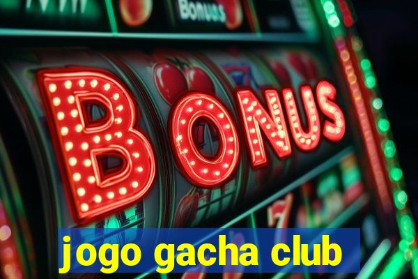 jogo gacha club